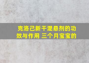 克洛己新干混悬剂的功效与作用 三个月宝宝的